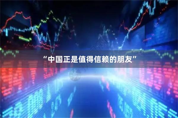 “中国正是值得信赖的朋友”